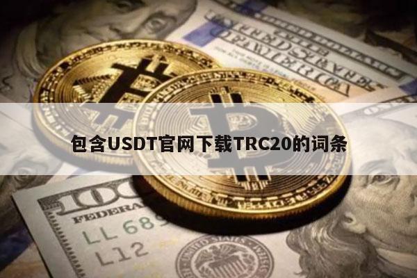 包含USDT官网下载TRC20的词条-第1张图片-芝麻交易所下载